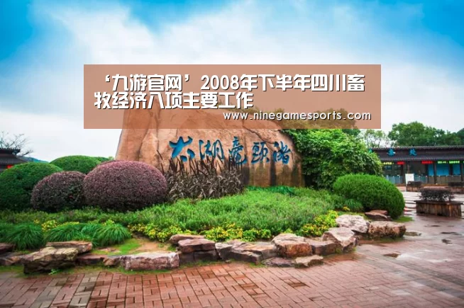 ‘九游官网’2008年下半年四川畜牧经济八项主要工作(图1) ‘九游官网’2008年下半年四川畜牧经济八项主要工作(图1)